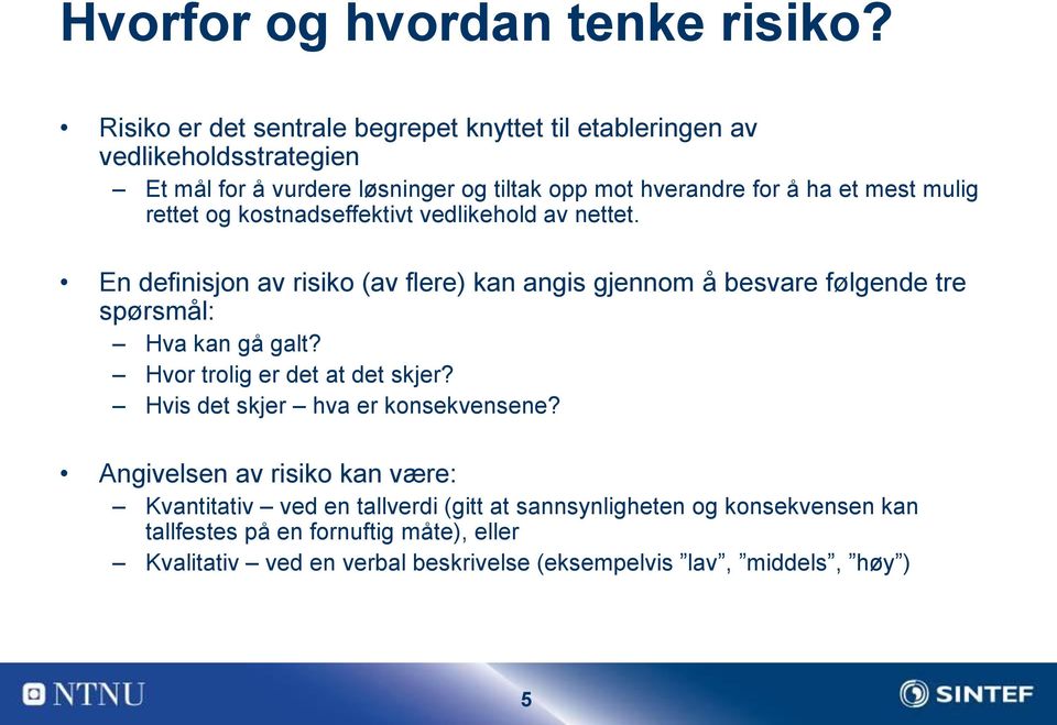 mulig rettet og kostnadseffektivt vedlikehold av nettet. En definisjon av risiko (av flere) kan angis gjennom å besvare følgende tre spørsmål: Hva kan gå galt?