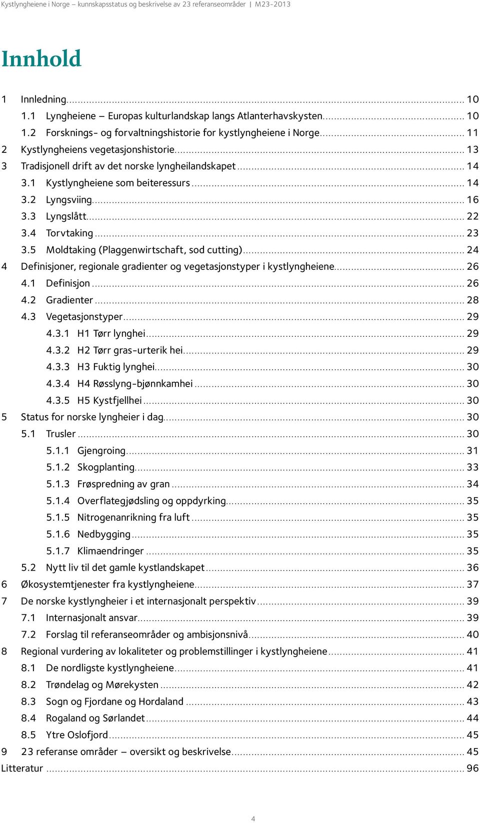 ..23 3.5 Moldtaking (Plaggenwirtschaft, sod cutting)...24 4 Definisjoner, regionale gradienter og vegetasjonstyper i kystlyngheiene...26 4.1 Definisjon...26 4.2 Gradienter...28 4.3 Vegetasjonstyper.