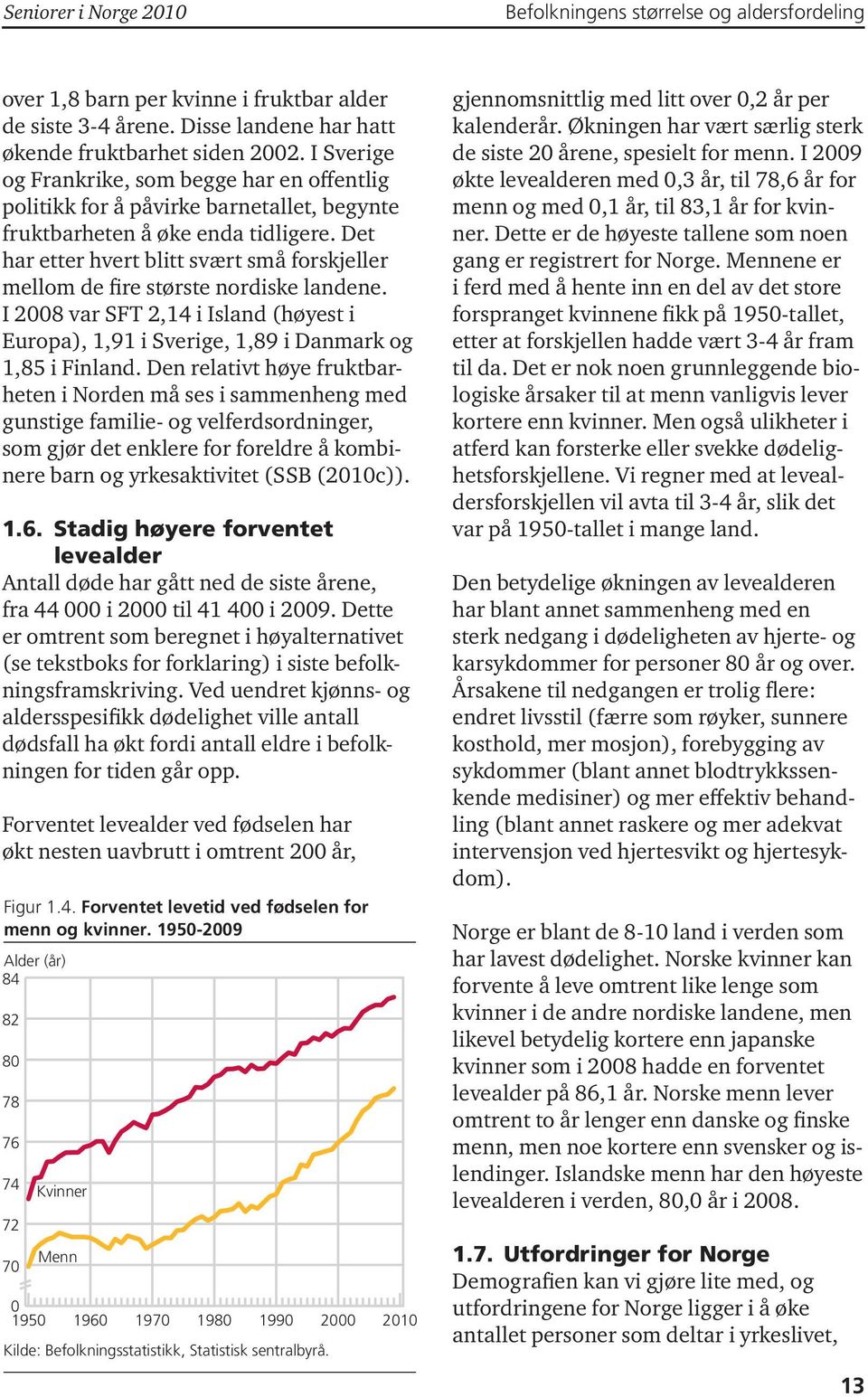 Det har etter hvert blitt svært små forskjeller mellom de fire største nordiske landene. I 2008 var SFT 2,14 i Island (høyest i Europa), 1,91 i Sverige, 1,89 i Danmark og 1,85 i Finland.