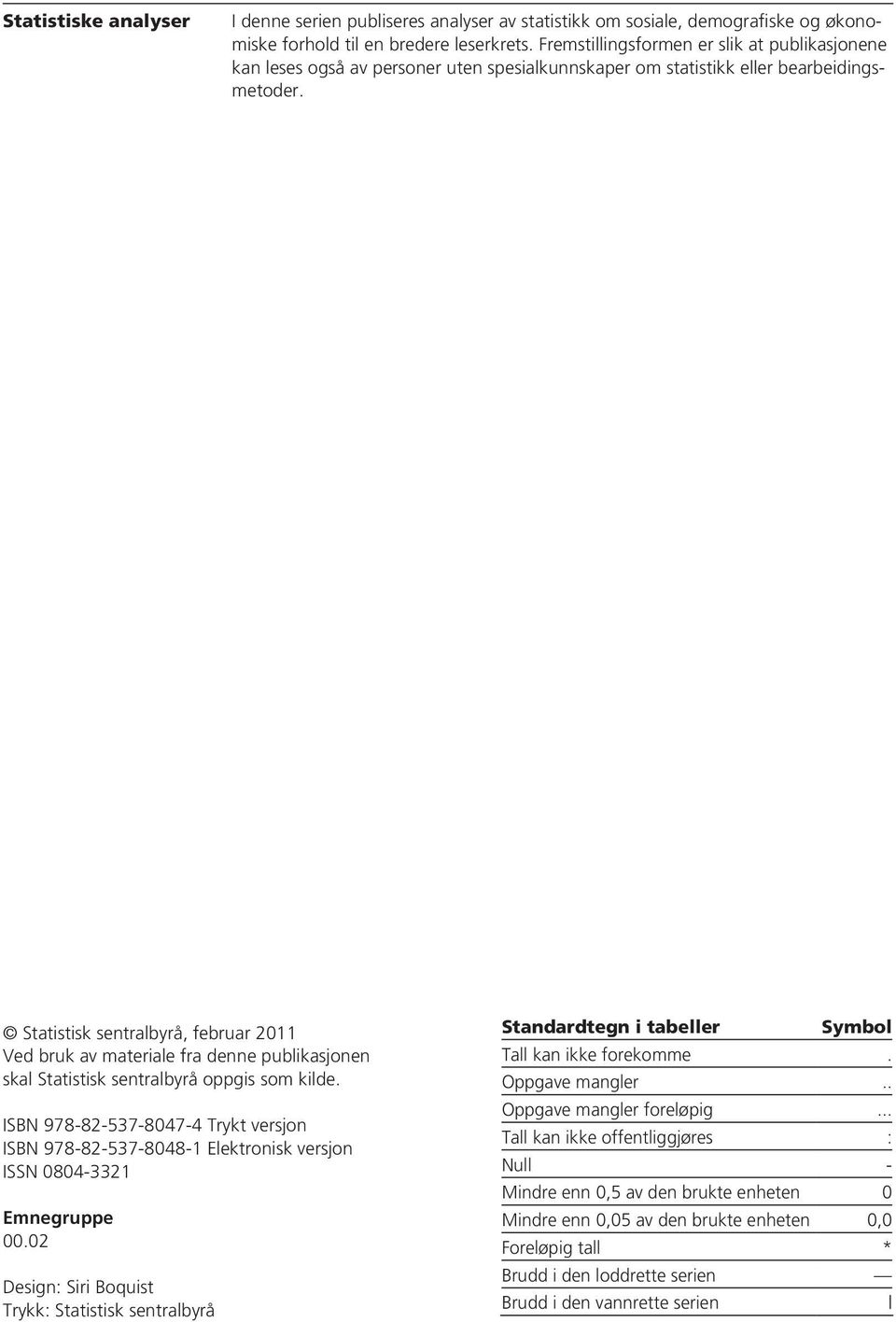 Statistisk sentralbyrå, februar 2011 Ved bruk av materiale fra denne publikasjonen skal Statistisk sentralbyrå oppgis som kilde.