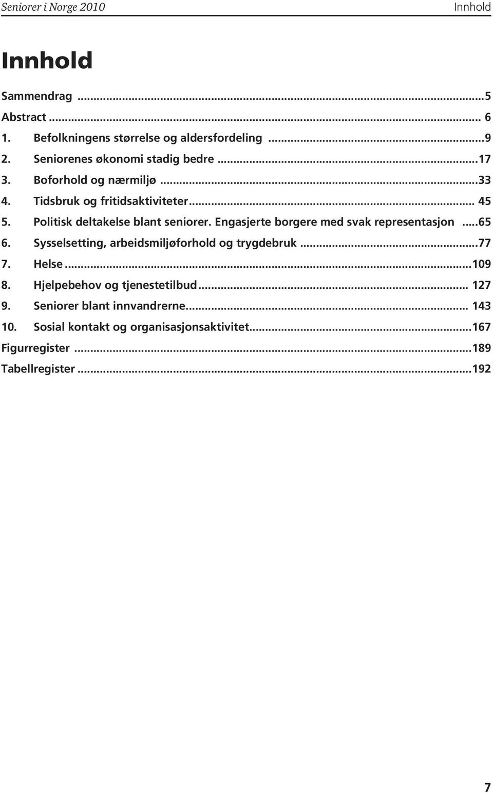 Politisk deltakelse blant seniorer. Engasjerte borgere med svak representasjon...65 6. Sysselsetting, arbeidsmiljøforhold og trygdebruk.