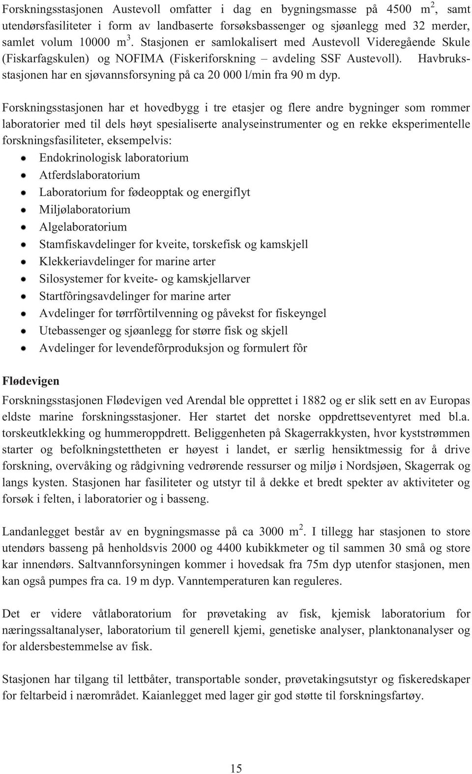 Havbruksstasjonen har en sjøvannsforsyning på ca 20 000 l/min fra 90 m dyp.