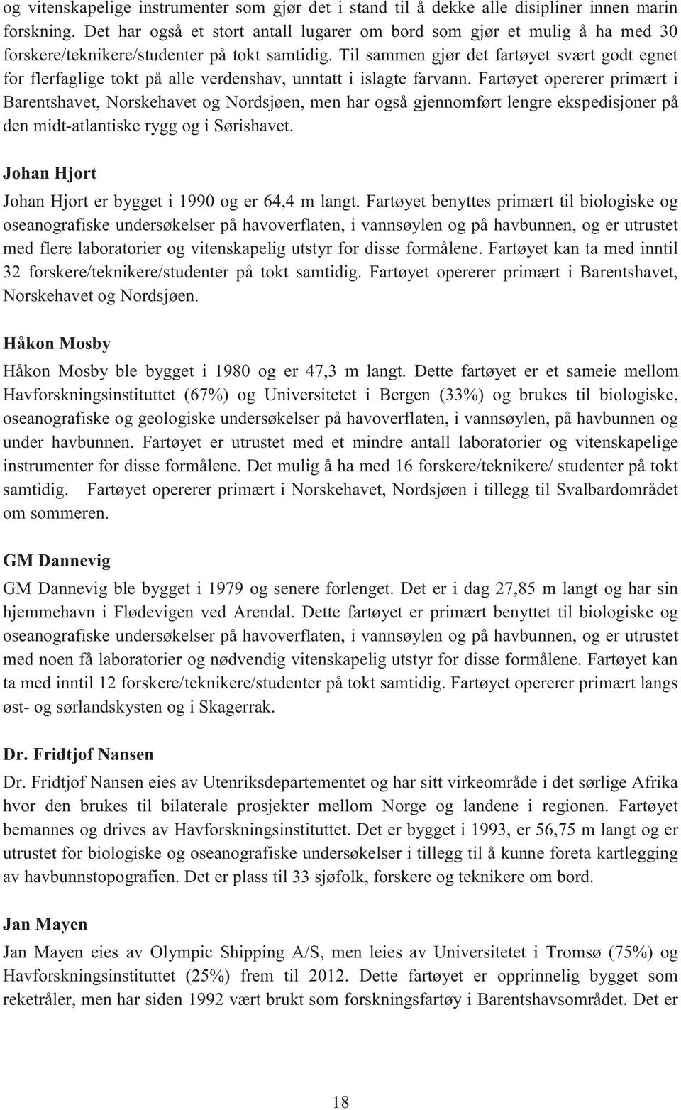 Til sammen gjør det fartøyet svært godt egnet for flerfaglige tokt på alle verdenshav, unntatt i islagte farvann.