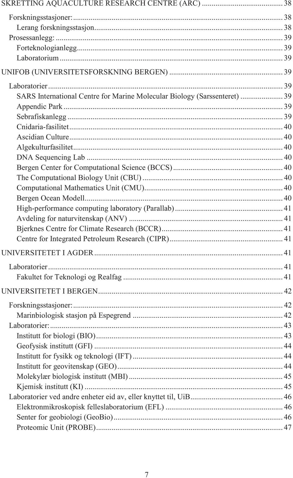 .. 39 Cnidaria-fasilitet... 40 Ascidian Culture... 40 Algekulturfasilitet... 40 DNA Sequencing Lab... 40 Bergen Center for Computational Science (BCCS)... 40 The Computational Biology Unit (CBU).