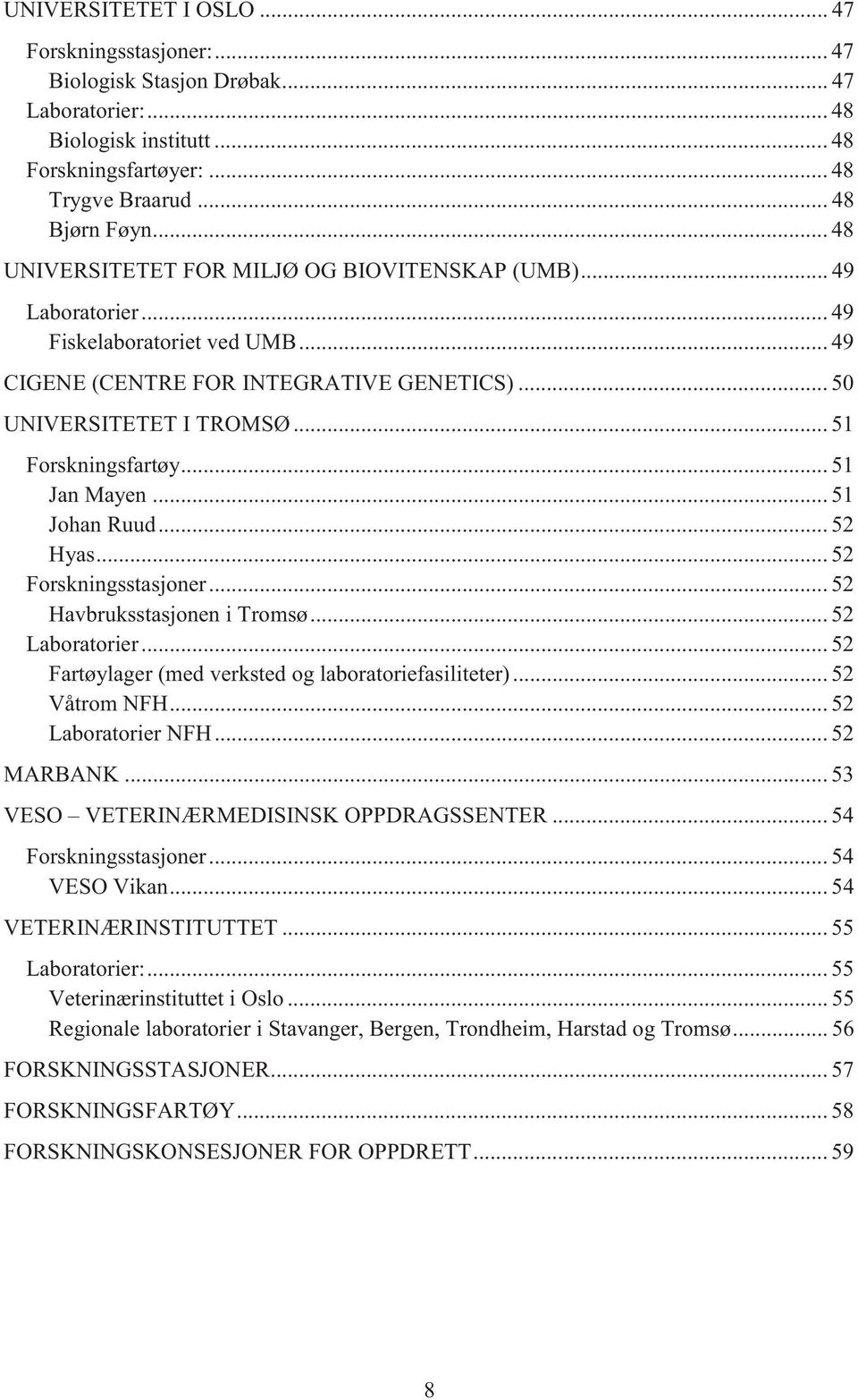 .. 51 Jan Mayen... 51 Johan Ruud... 52 Hyas... 52 Forskningsstasjoner... 52 Havbruksstasjonen i Tromsø... 52 Laboratorier... 52 Fartøylager (med verksted og laboratoriefasiliteter)... 52 Våtrom NFH.