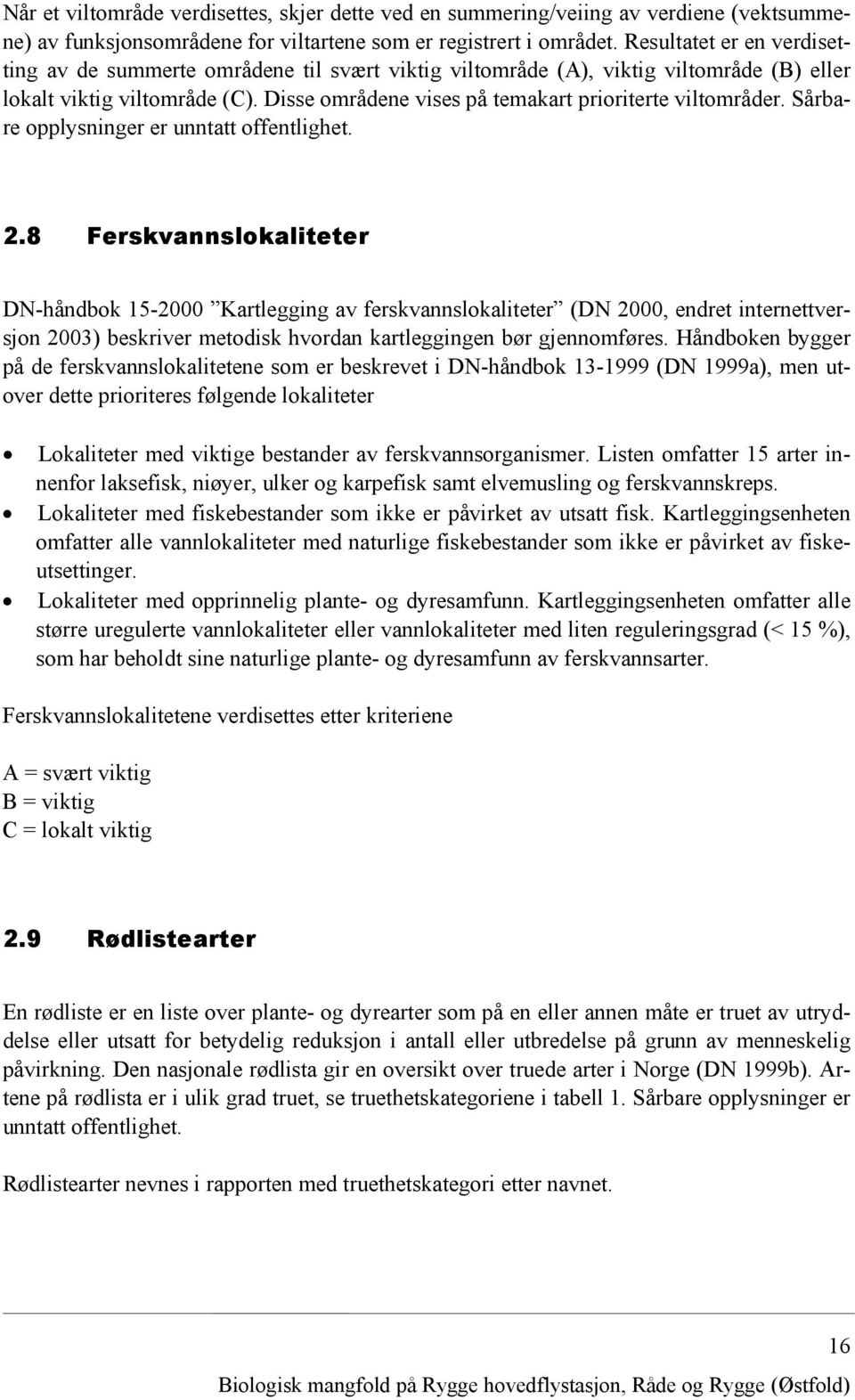 Disse områdene vises på temakart prioriterte viltområder. Sårbare opplysninger er unntatt offentlighet. 2.