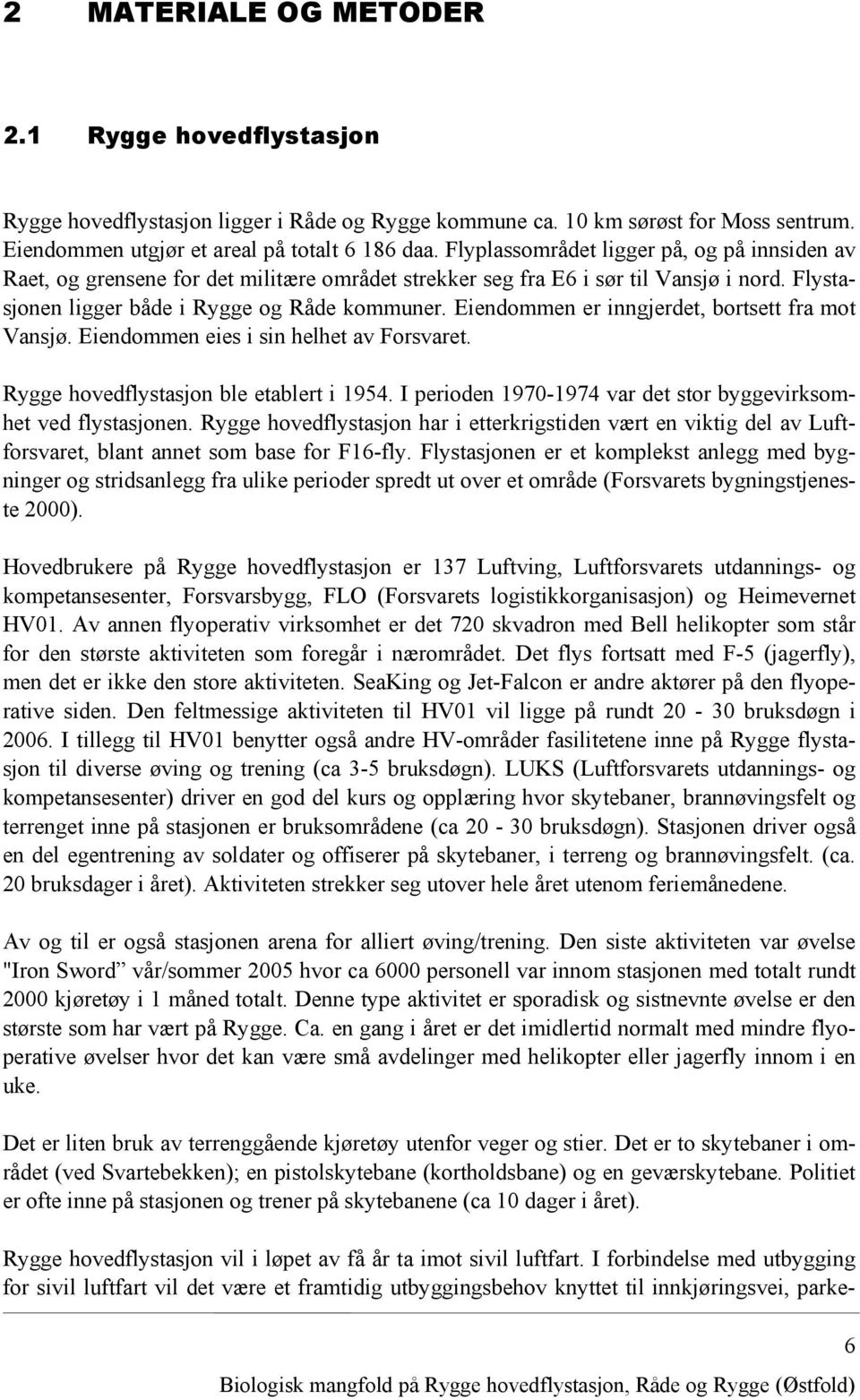 Eiendommen er inngjerdet, bortsett fra mot Vansjø. Eiendommen eies i sin helhet av Forsvaret. Rygge hovedflystasjon ble etablert i 1954.