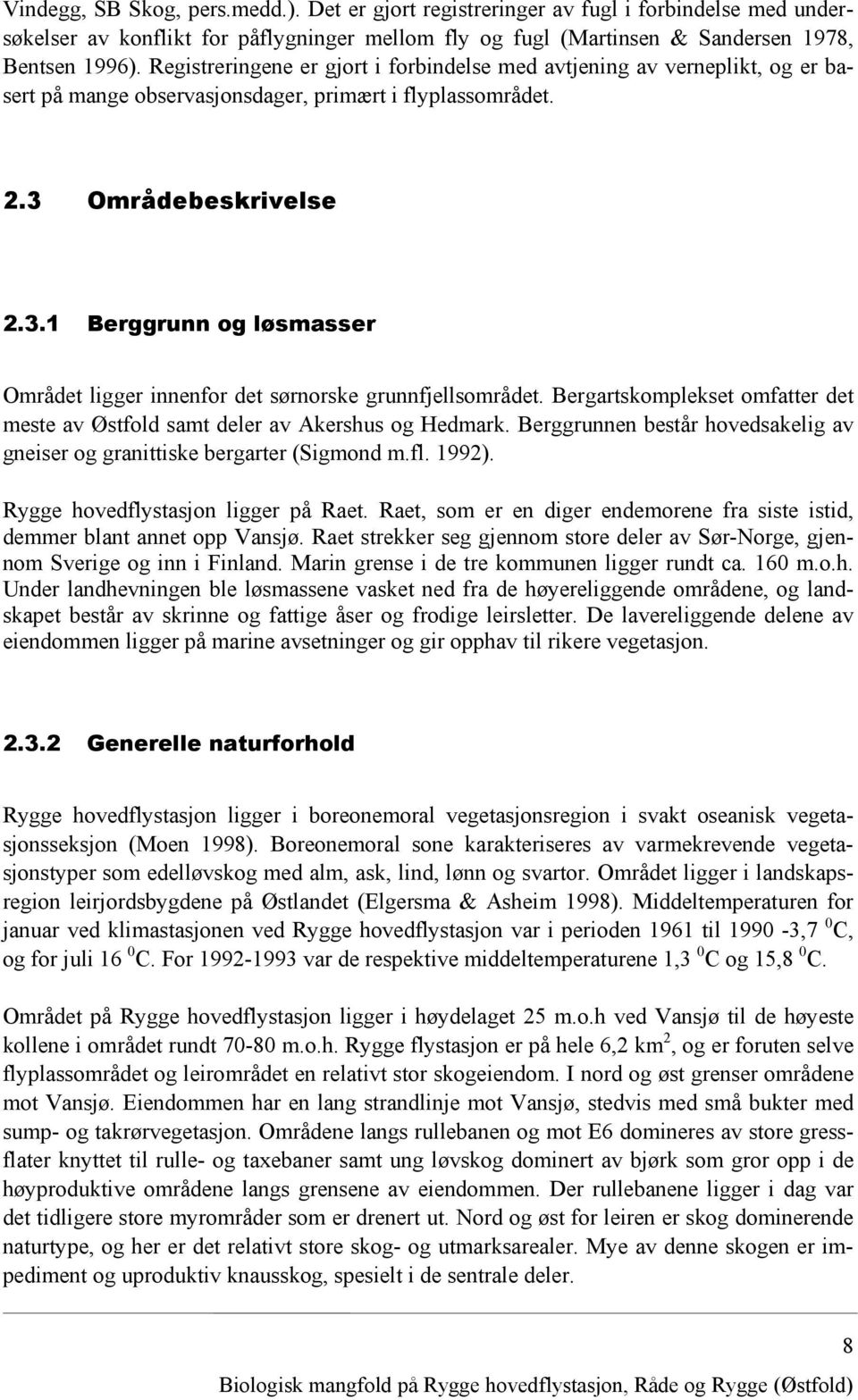 Områdebeskrivelse 2.3.1 Berggrunn og løsmasser Området ligger innenfor det sørnorske grunnfjellsområdet. Bergartskomplekset omfatter det meste av Østfold samt deler av Akershus og Hedmark.