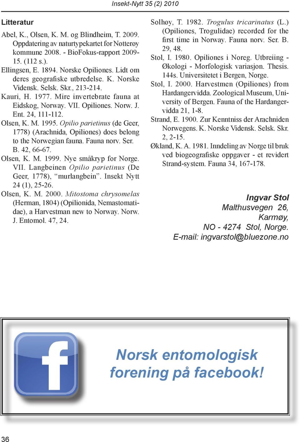 Opilio parietinus (de Geer, 1778) (Arachnida, Opiliones) does belong to the Norwegian fauna. Fauna norv. Ser. B. 42, 66-67. Olsen, K. M. 1999. Nye småkryp for Norge. VII.