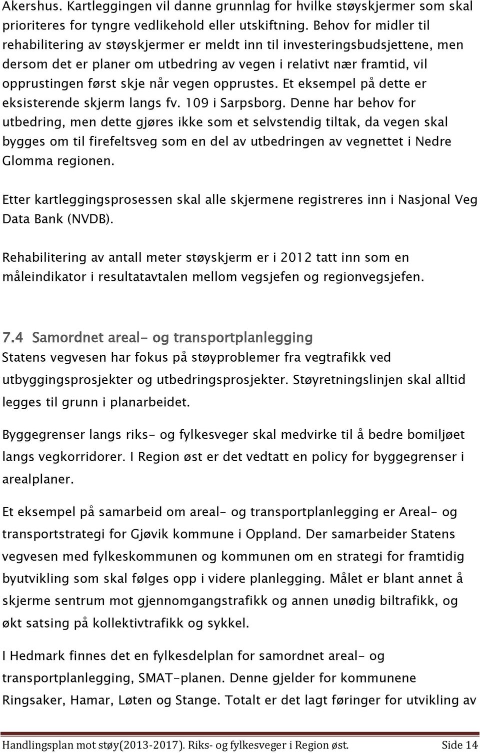 vegen opprustes. Et eksempel på dette er eksisterende skjerm langs fv. 109 i Sarpsborg.