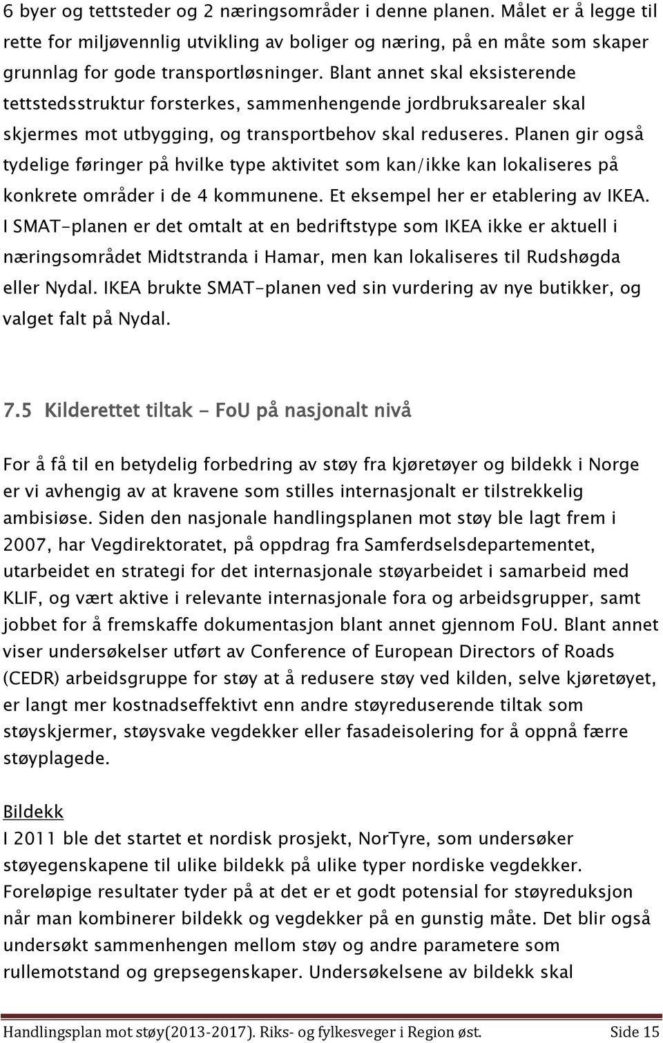 Planen gir også tydelige føringer på hvilke type aktivitet som kan/ikke kan lokaliseres på konkrete områder i de 4 kommunene. Et eksempel her er etablering av IKEA.