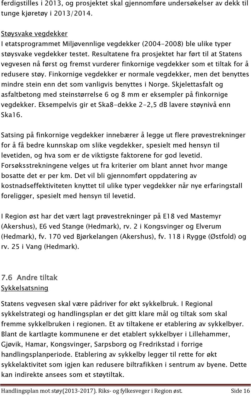 Resultatene fra prosjektet har ført til at Statens vegvesen nå først og fremst vurderer finkornige vegdekker som et tiltak for å redusere støy.