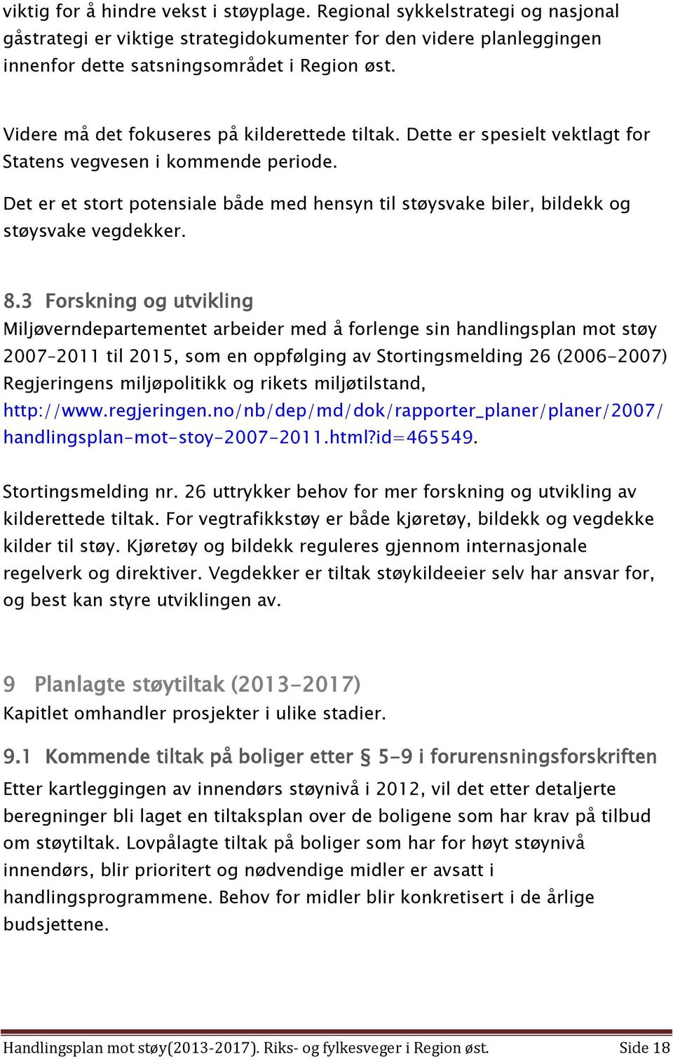 Det er et stort potensiale både med hensyn til støysvake biler, bildekk og støysvake vegdekker. 8.