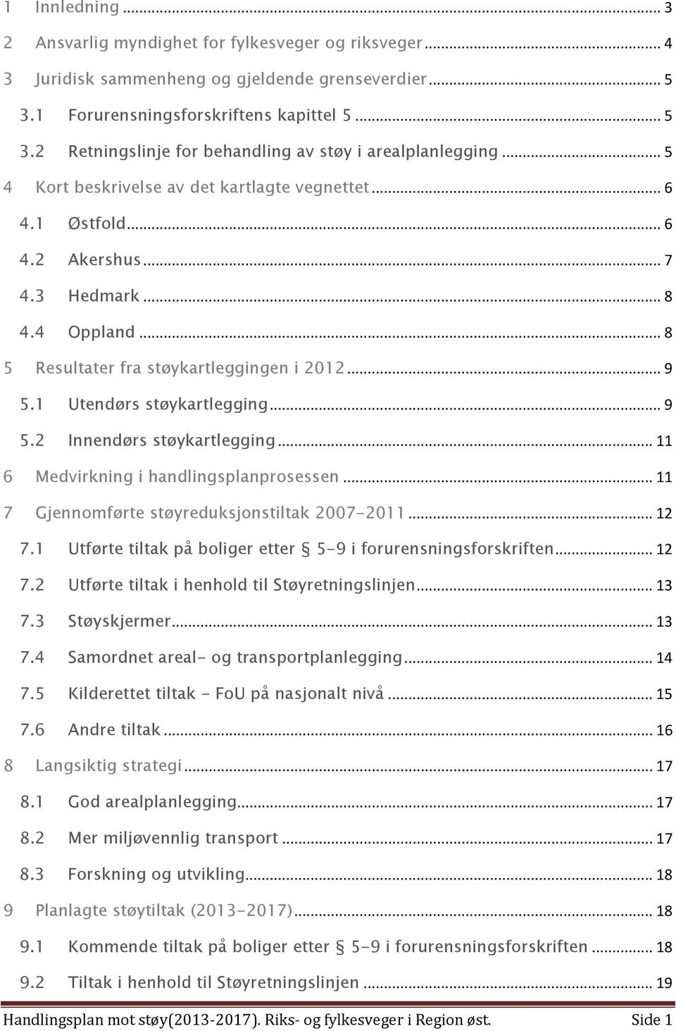 1 Utendørs støykartlegging... 9 5.2 Innendørs støykartlegging... 11 6 Medvirkning i handlingsplanprosessen... 11 7 Gjennomførte støyreduksjonstiltak 2007-2011... 12 7.