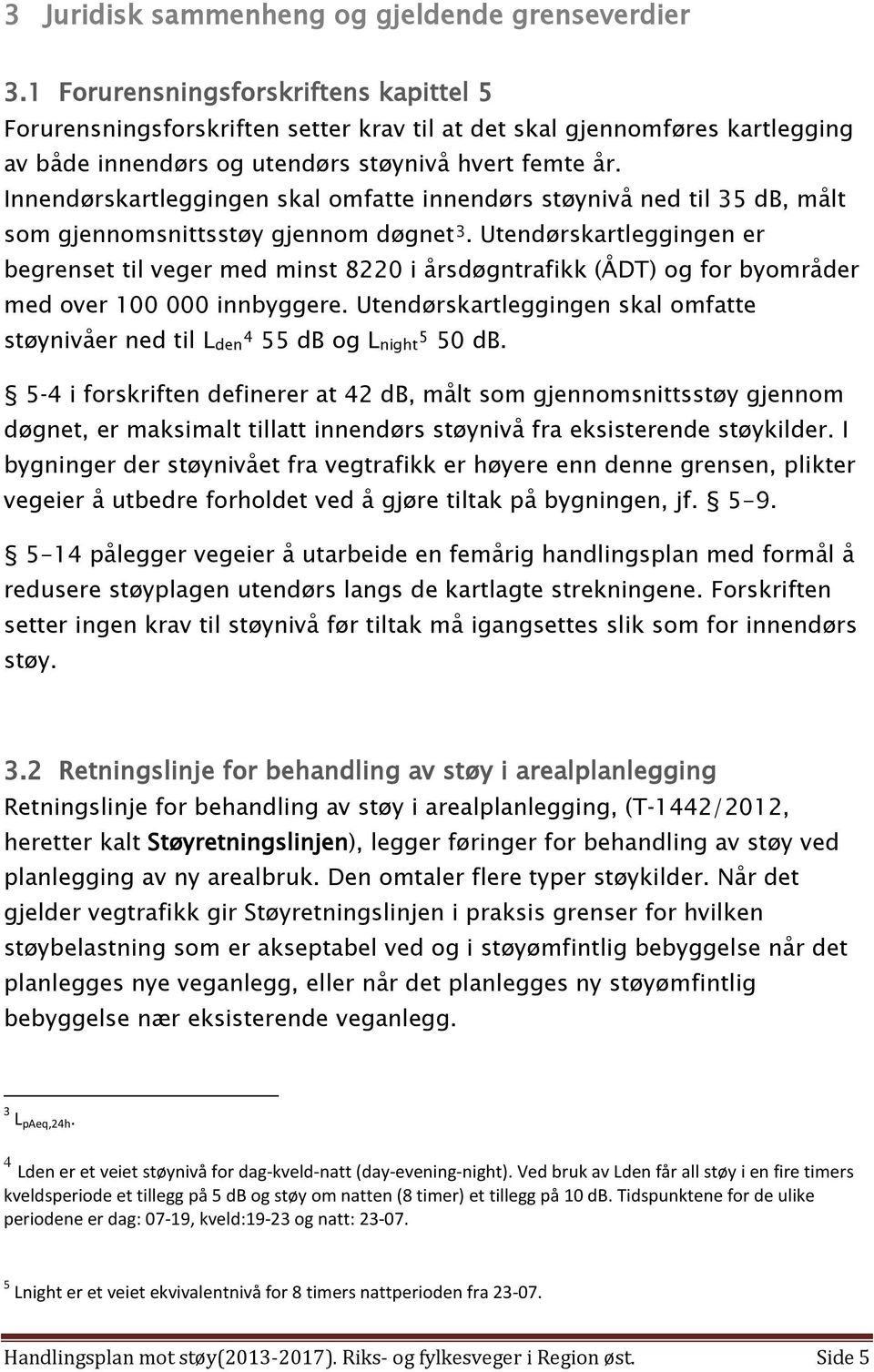 Innendørskartleggingen skal omfatte innendørs støynivå ned til 35 db, målt som gjennomsnittsstøy gjennom døgnet 3.