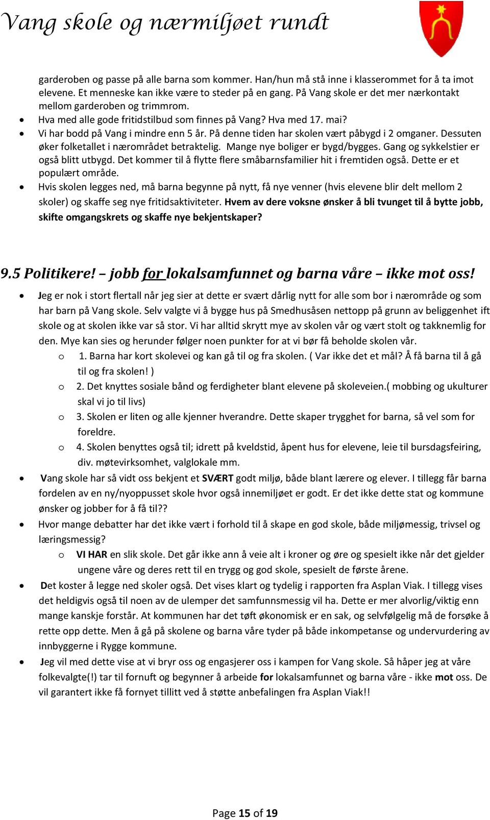 På denne tiden har skolen vært påbygd i 2 omganer. Dessuten øker folketallet i nærområdet betraktelig. Mange nye boliger er bygd/bygges. Gang og sykkelstier er også blitt utbygd.