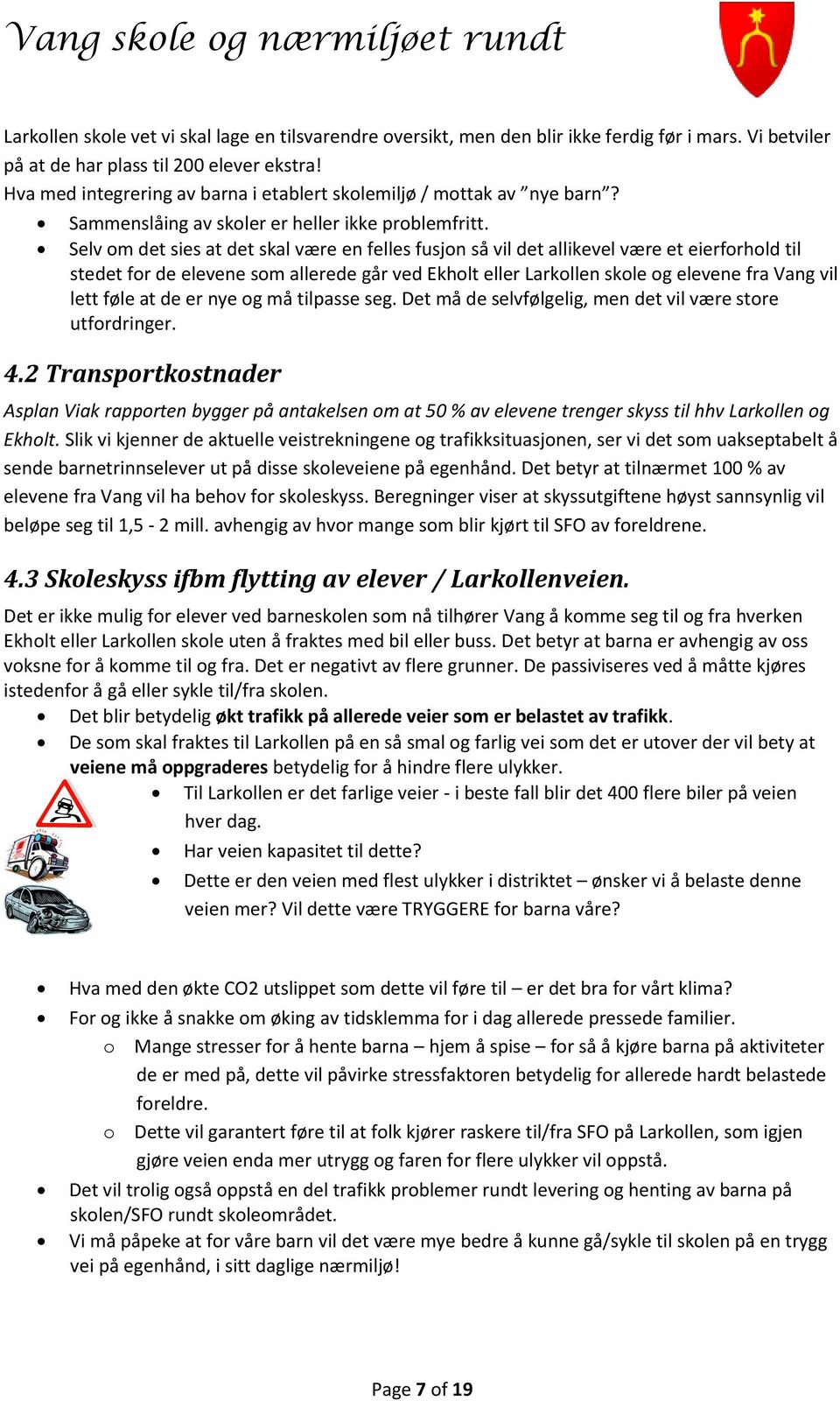 Selv om det sies at det skal være en felles fusjon så vil det allikevel være et eierforhold til stedet for de elevene som allerede går ved Ekholt eller Larkollen skole og elevene fra Vang vil lett