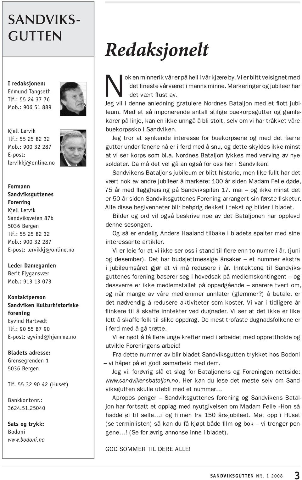 : 913 13 073 Kontaktperson Sandviken kulturhistoriske forening Eyvind Hartvedt Tlf.: 90 55 87 90 E-post: eyvind@hjemme.no Bladets adresse: Grensegrenden 1 5036 Bergen Tlf.