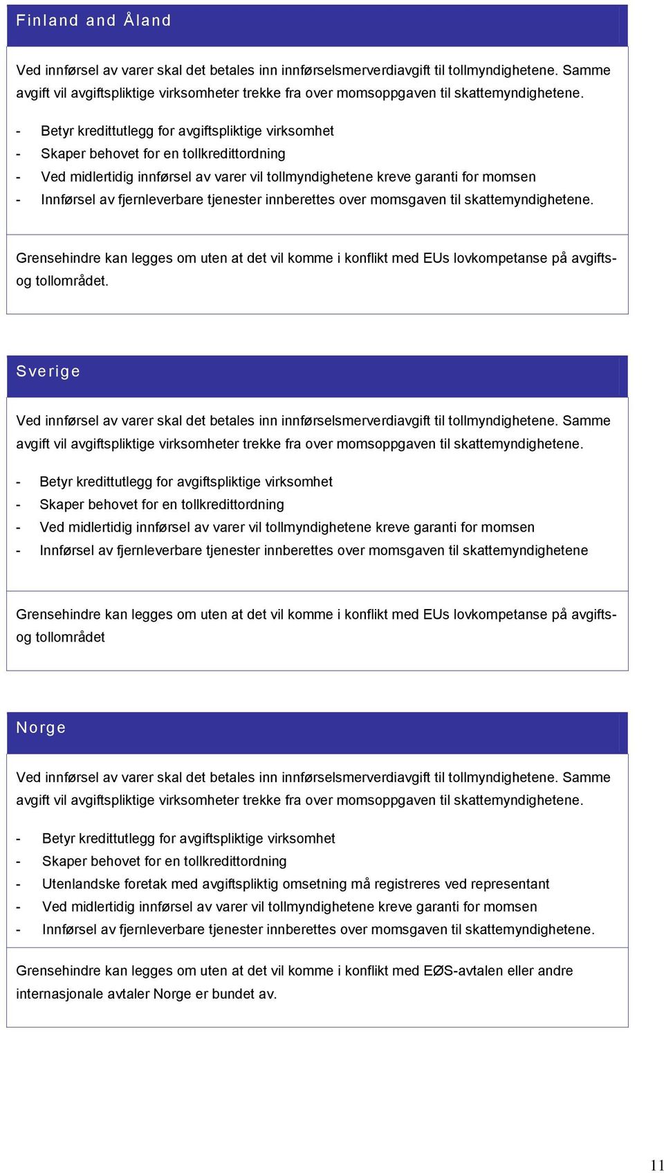 - Betyr kredittutlegg for avgiftspliktige virksomhet - Skaper behovet for en tollkredittordning - Ved midlertidig innførsel av varer vil tollmyndighetene kreve garanti for momsen - Innførsel av