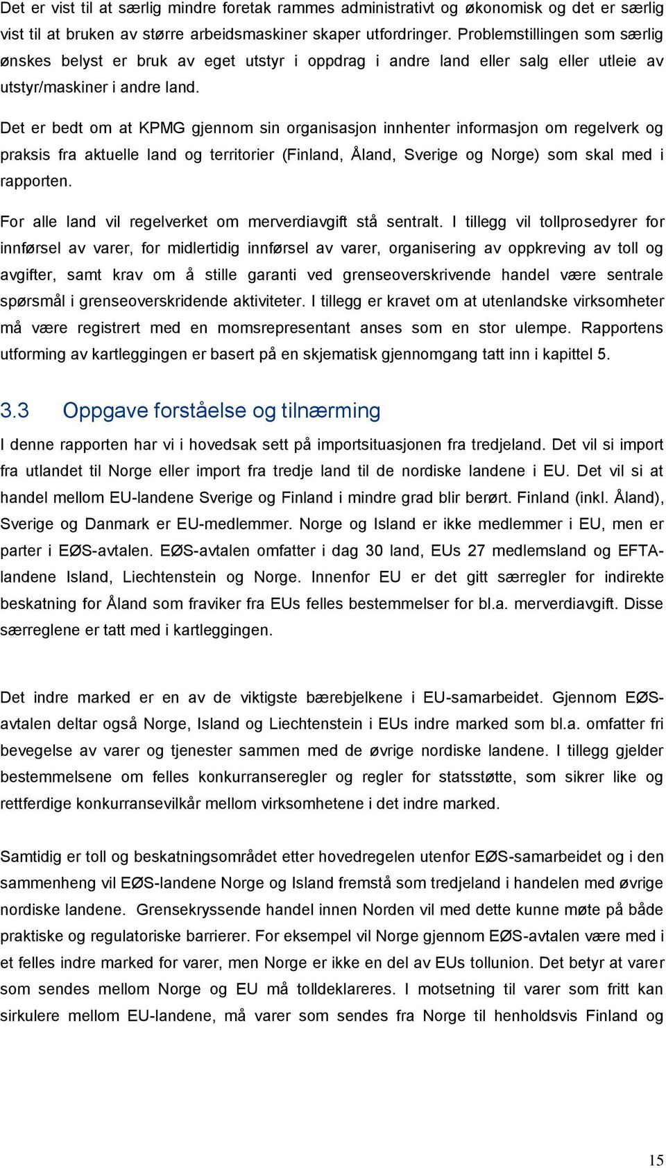 Det er bedt om at KPMG gjennom sin organisasjon innhenter informasjon om regelverk og praksis fra aktuelle land og territorier (Finland, Åland, Sverige og Norge) som skal med i rapporten.