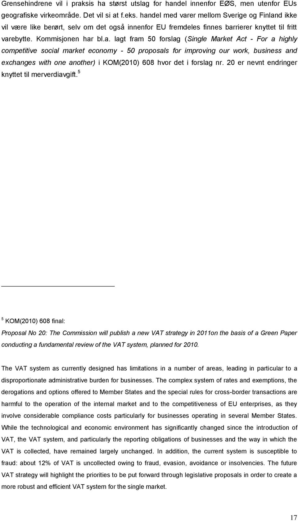 (Single Market Act - For a highly competitive social market economy - 50 proposals for improving our work, business and exchanges with one another) i KOM(2010) 608 hvor det i forslag nr.