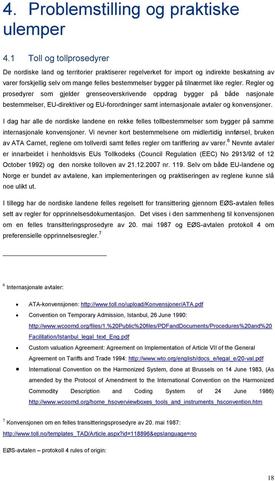 regler. Regler og prosedyrer som gjelder grenseoverskrivende oppdrag bygger på både nasjonale bestemmelser, EU-direktiver og EU-forordninger samt internasjonale avtaler og konvensjoner.