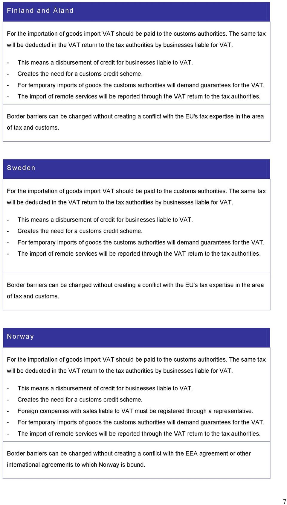 - Creates the need for a customs credit scheme. - For temporary imports of goods the customs authorities will demand guarantees for the VAT.