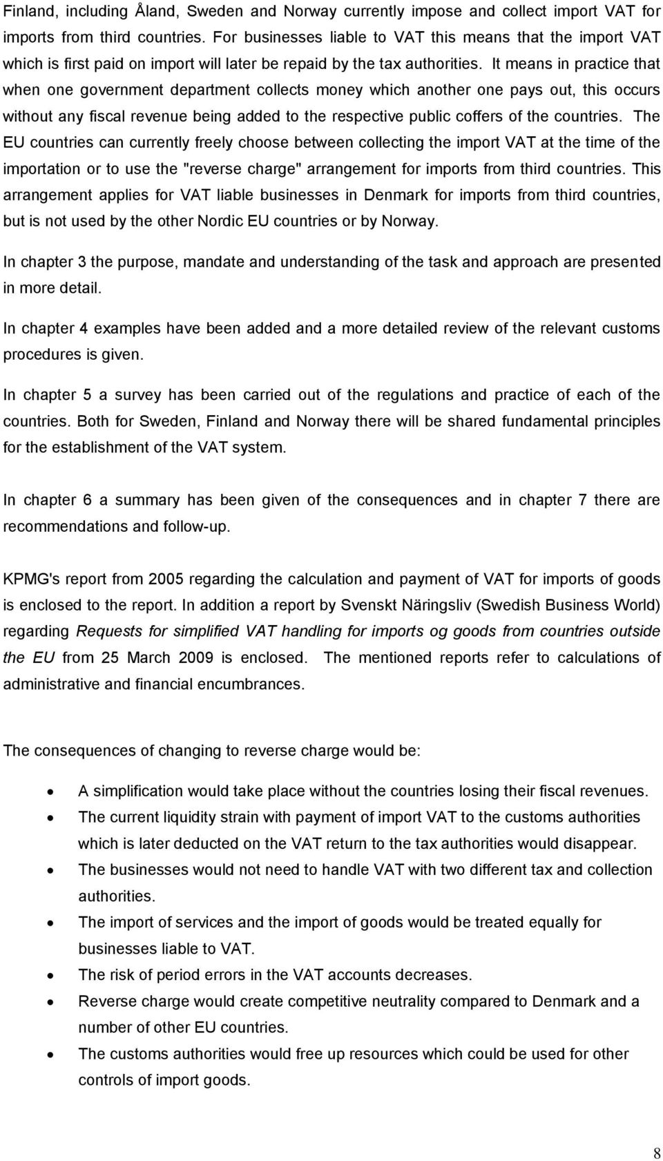 It means in practice that when one government department collects money which another one pays out, this occurs without any fiscal revenue being added to the respective public coffers of the