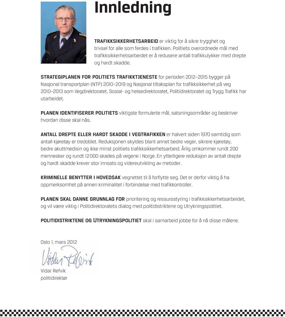 strategiplanen for politiets trafikktjeneste for perioden 2012 2015 bygger på Nasjonal transportplan (NTP) 2010 2019 og Nasjonal tiltaksplan for trafikksikkerhet på veg 2010 2013 som Vegdirektoratet,