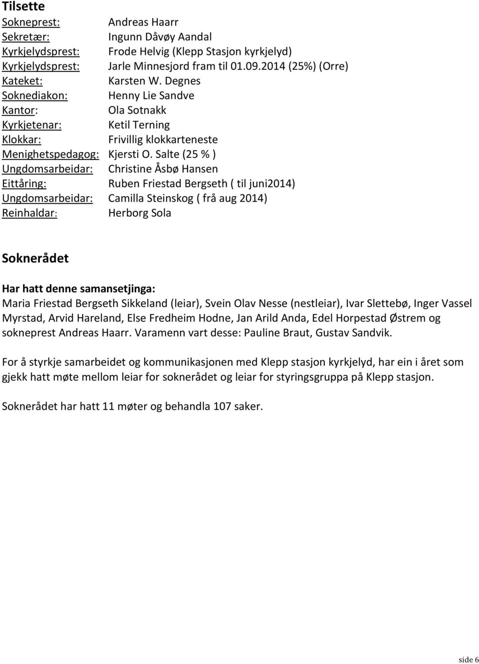 Salte (25 % ) Ungdomsarbeidar: Christine Åsbø Hansen Eittåring: Ruben Friestad Bergseth ( til juni2014) Ungdomsarbeidar: Camilla Steinskog ( frå aug 2014) Reinhaldar: Herborg Sola Soknerådet Har hatt