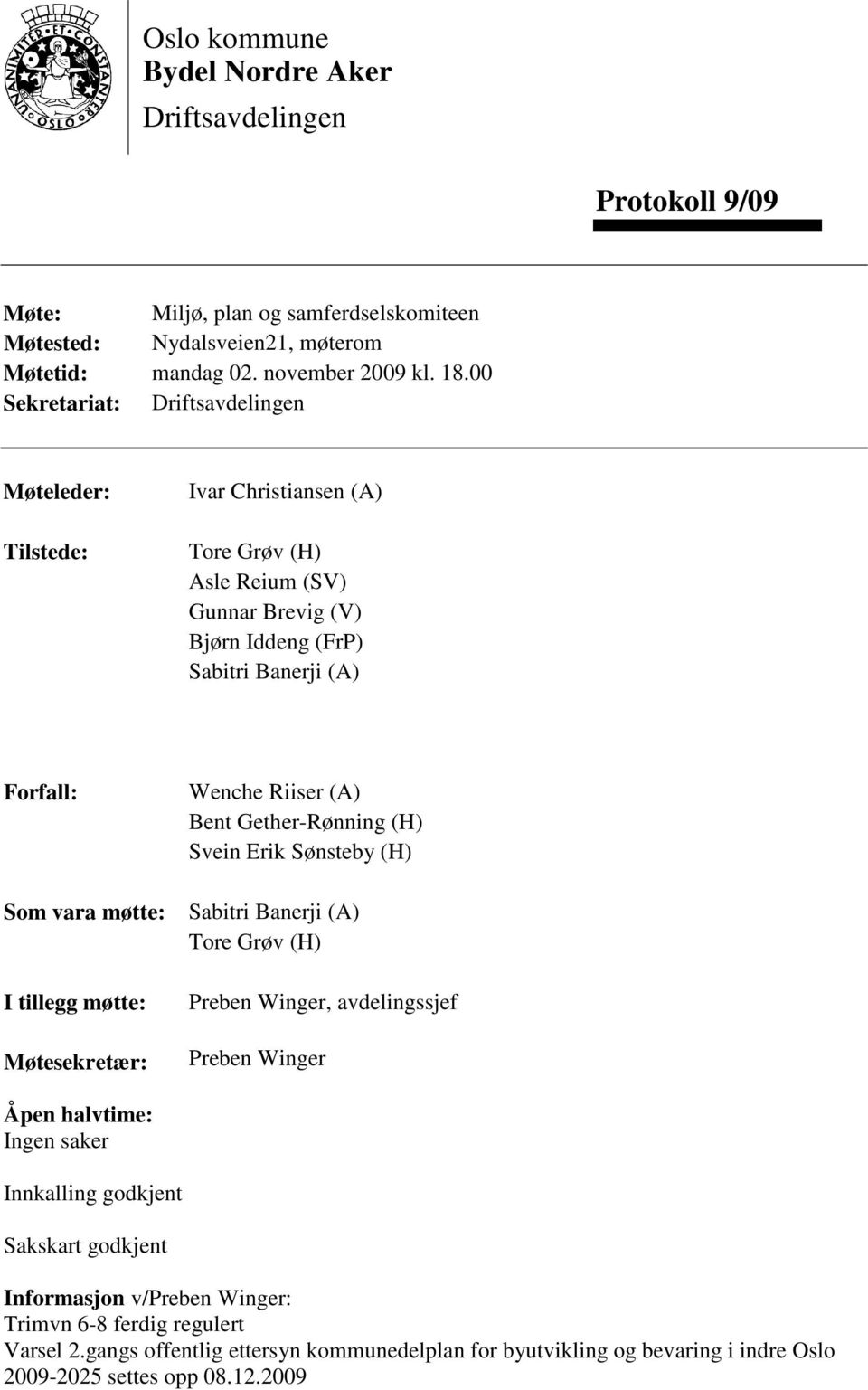 tillegg møtte: Møtesekretær: Wenche Riiser (A) Bent Gether-Rønning (H) Svein Erik Sønsteby (H) Sabitri Banerji (A) Tore Grøv (H) Preben Winger, avdelingssjef Preben Winger Åpen halvtime: Ingen