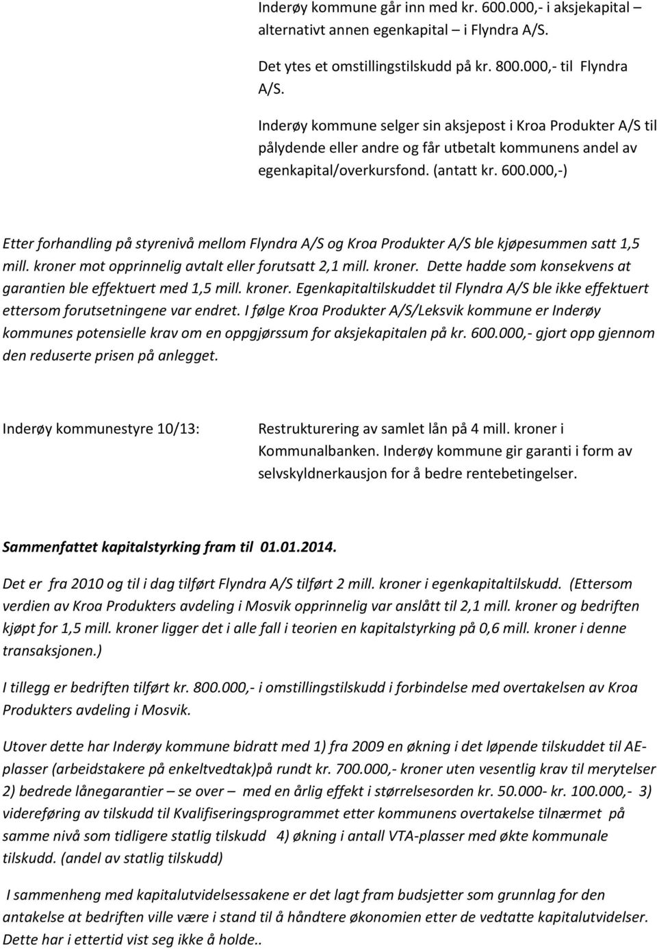 000,-) Etter forhandling på styrenivå mellom Flyndra A/S og Kroa Produkter A/S ble kjøpesummen satt 1,5 mill. kroner mot opprinnelig avtalt eller forutsatt 2,1 mill. kroner. Dette hadde som konsekvens at garantien ble effektuert med 1,5 mill.