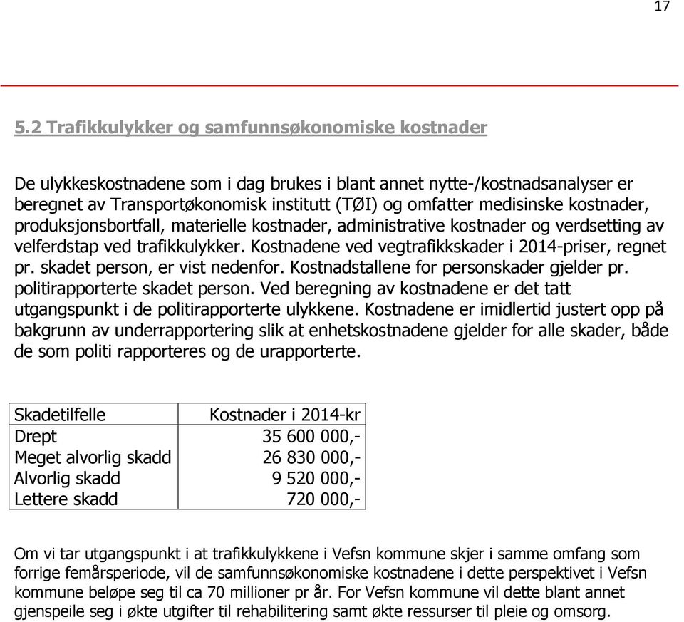 skadet person, er vist nedenfor. Kostnadstallene for personskader gjelder pr. politirapporterte skadet person. Ved beregning av kostnadene er det tatt utgangspunkt i de politirapporterte ulykkene.