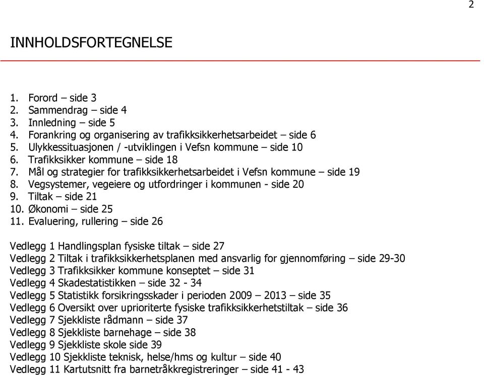 Vegsystemer, vegeiere og utfordringer i kommunen - side 20 9. Tiltak side 21 10. Økonomi side 25 11.