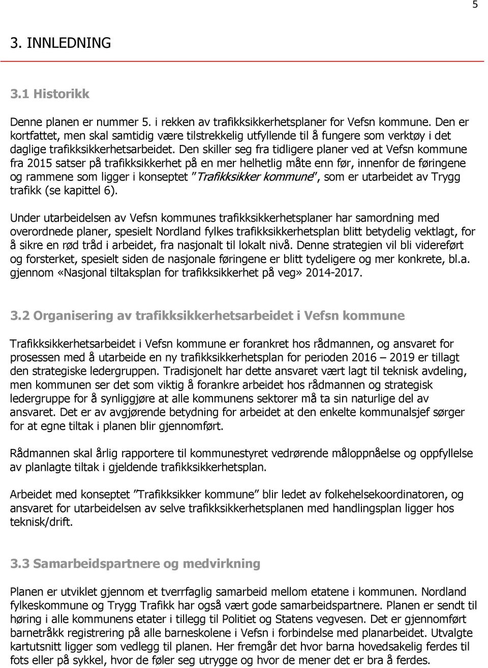 Den skiller seg fra tidligere planer ved at Vefsn kommune fra 2015 satser på trafikksikkerhet på en mer helhetlig måte enn før, innenfor de føringene og rammene som ligger i konseptet Trafikksikker