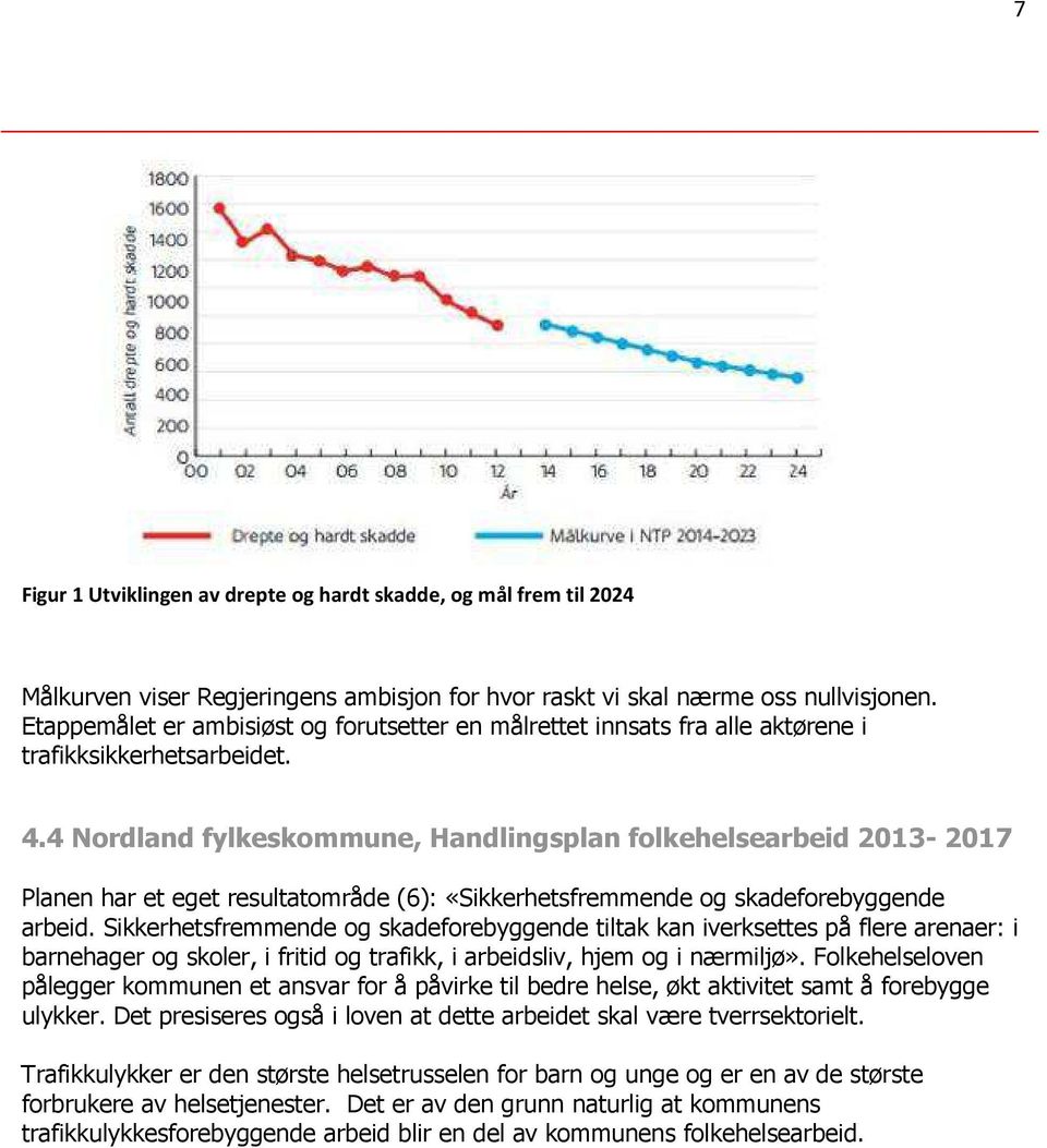4 Nordland fylkeskommune, Handlingsplan folkehelsearbeid 2013-2017 Planen har et eget resultatområde (6): «Sikkerhetsfremmende og skadeforebyggende arbeid.