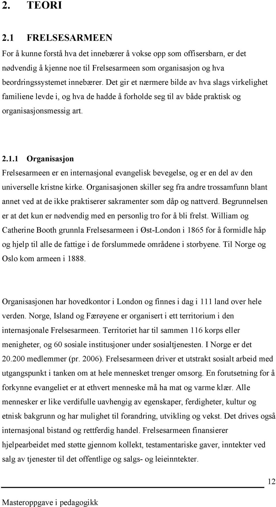 1 Organisasjon Frelsesarmeen er en internasjonal evangelisk bevegelse, og er en del av den universelle kristne kirke.