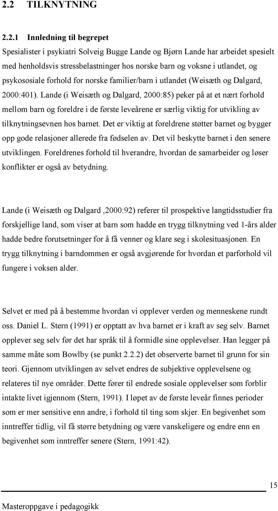 Lande (i Weisæth og Dalgard, 2000:85) peker på at et nært forhold mellom barn og foreldre i de første leveårene er særlig viktig for utvikling av tilknytningsevnen hos barnet.