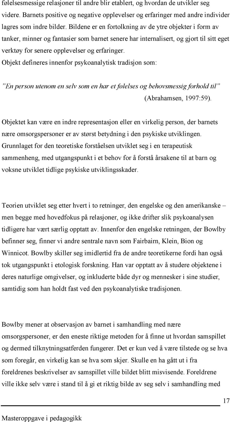 Objekt defineres innenfor psykoanalytisk tradisjon som: En person utenom en selv som en har et følelses og behovsmessig forhold til (Abrahamsen, 1997:59).