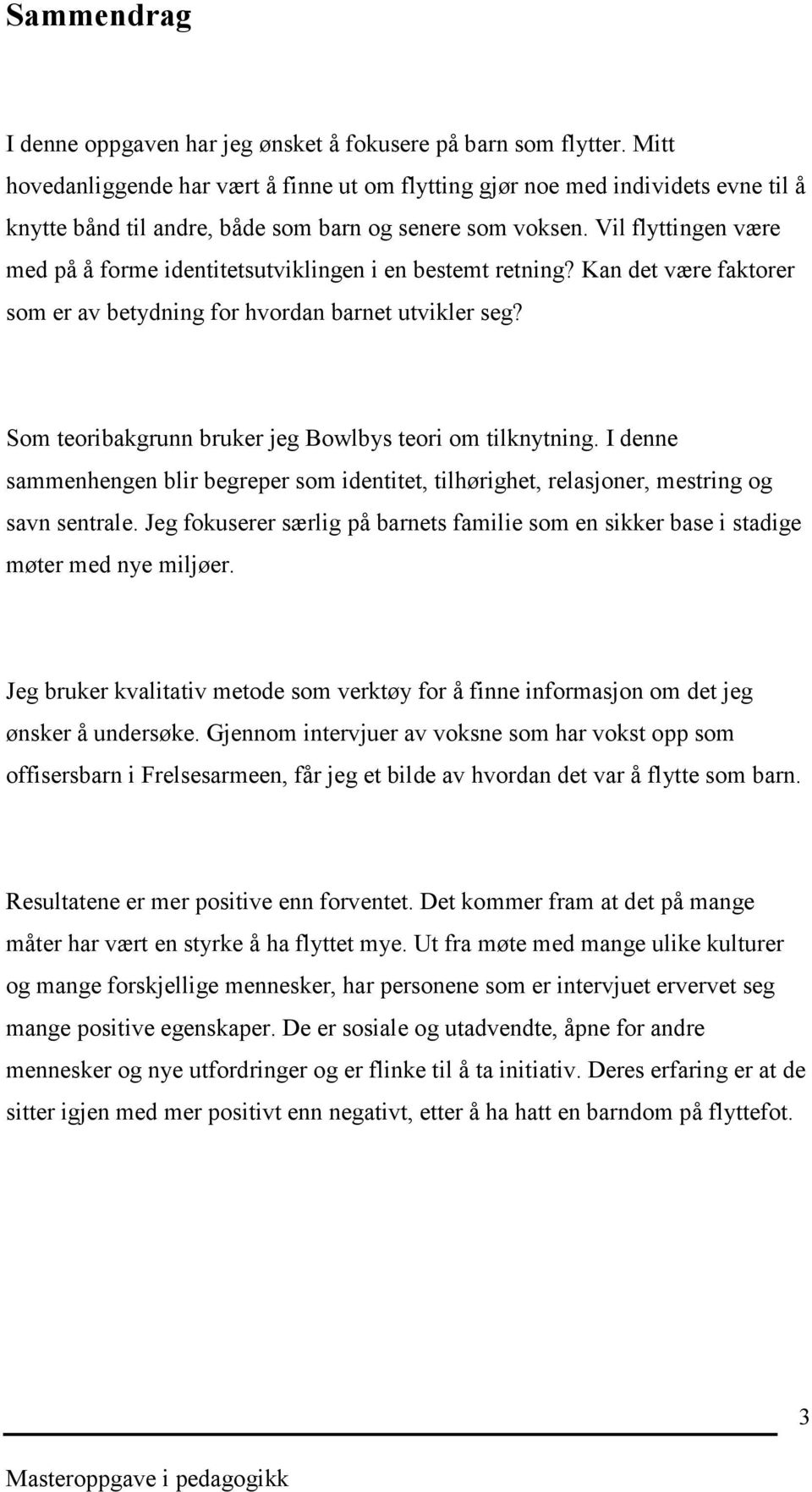 Vil flyttingen være med på å forme identitetsutviklingen i en bestemt retning? Kan det være faktorer som er av betydning for hvordan barnet utvikler seg?