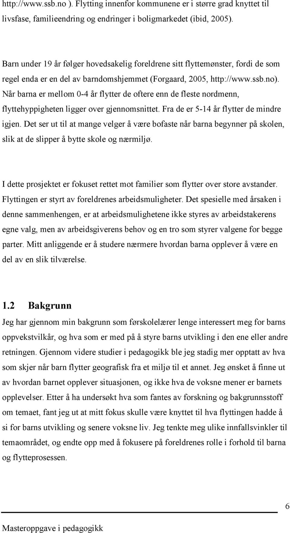 Når barna er mellom 0-4 år flytter de oftere enn de fleste nordmenn, flyttehyppigheten ligger over gjennomsnittet. Fra de er 5-14 år flytter de mindre igjen.