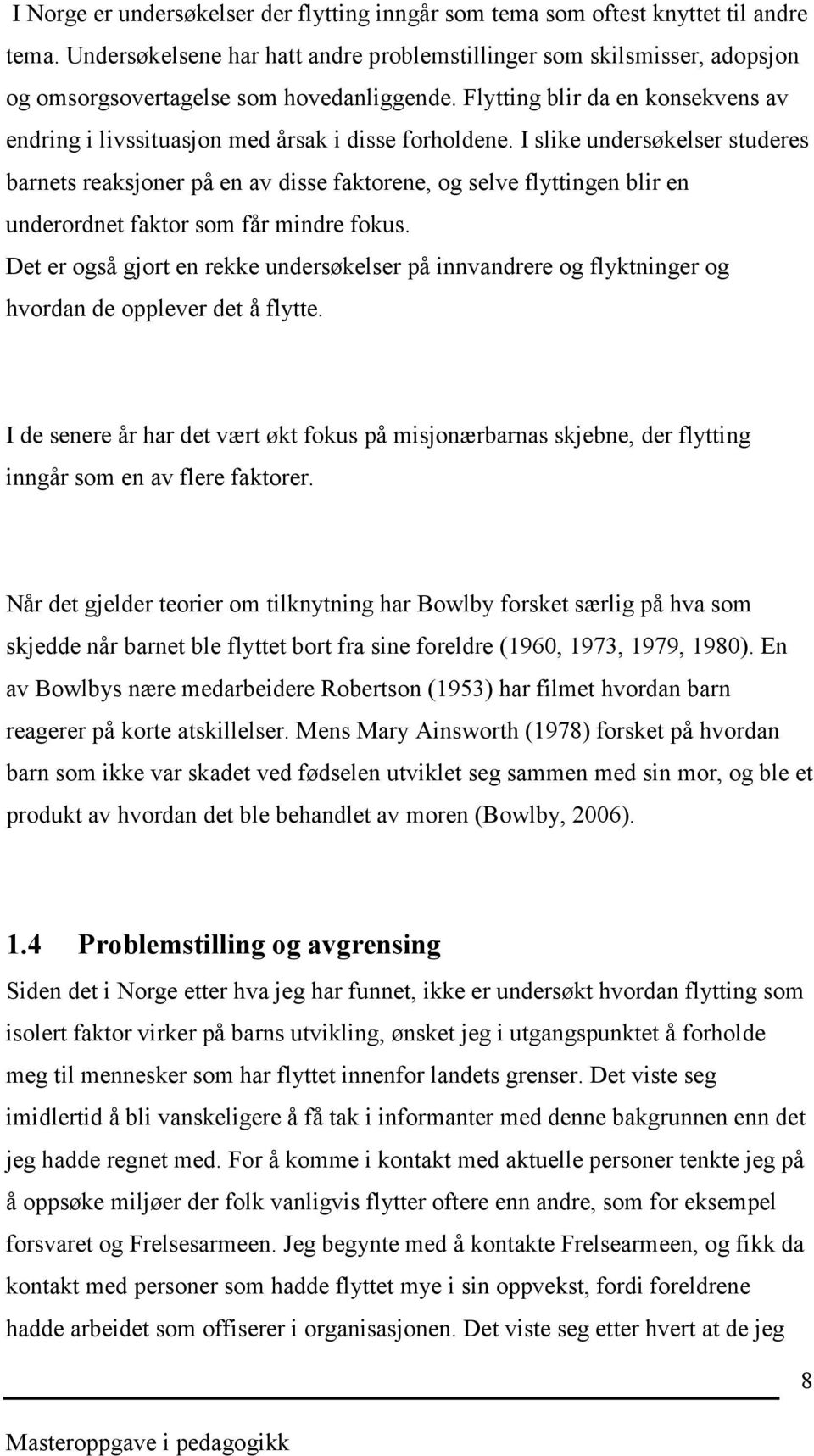 Flytting blir da en konsekvens av endring i livssituasjon med årsak i disse forholdene.