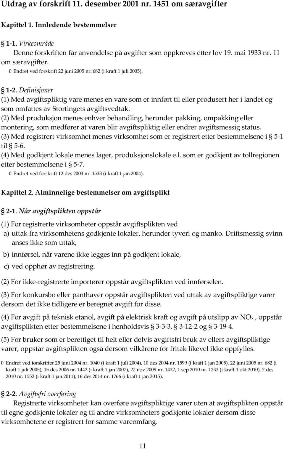 Definisjoner (1) Med avgiftspliktig vare menes en vare som er innført til eller produsert her i landet og som omfattes av Stortingets avgiftsvedtak.