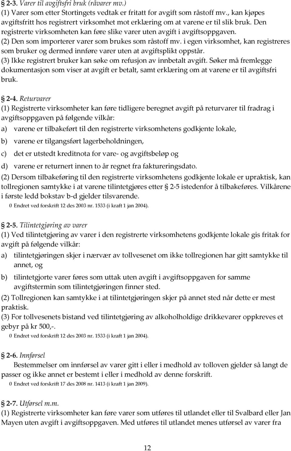 (2) Den som importerer varer som brukes som råstoff mv. i egen virksomhet, kan registreres som bruker og dermed innføre varer uten at avgiftsplikt oppstår.