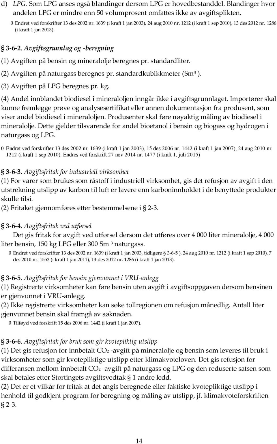 standardliter. (2) Avgiften på naturgass beregnes pr. standardkubikkmeter (Sm³ ). (3) Avgiften på LPG beregnes pr. kg. (4) Andel innblandet biodiesel i mineraloljen inngår ikke i avgiftsgrunnlaget.