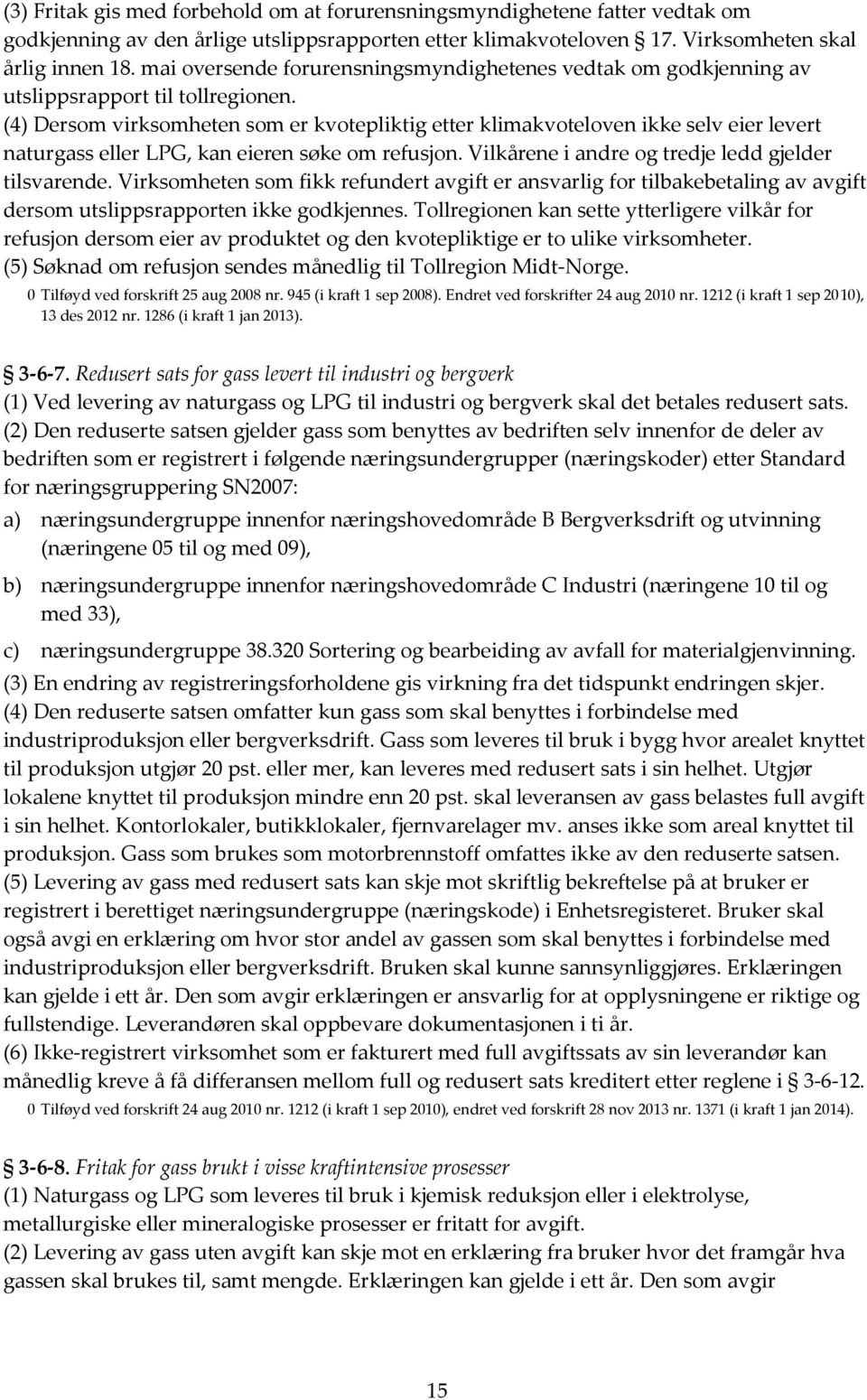 (4) Dersom virksomheten som er kvotepliktig etter klimakvoteloven ikke selv eier levert naturgass eller LPG, kan eieren søke om refusjon. Vilkårene i andre og tredje ledd gjelder tilsvarende.