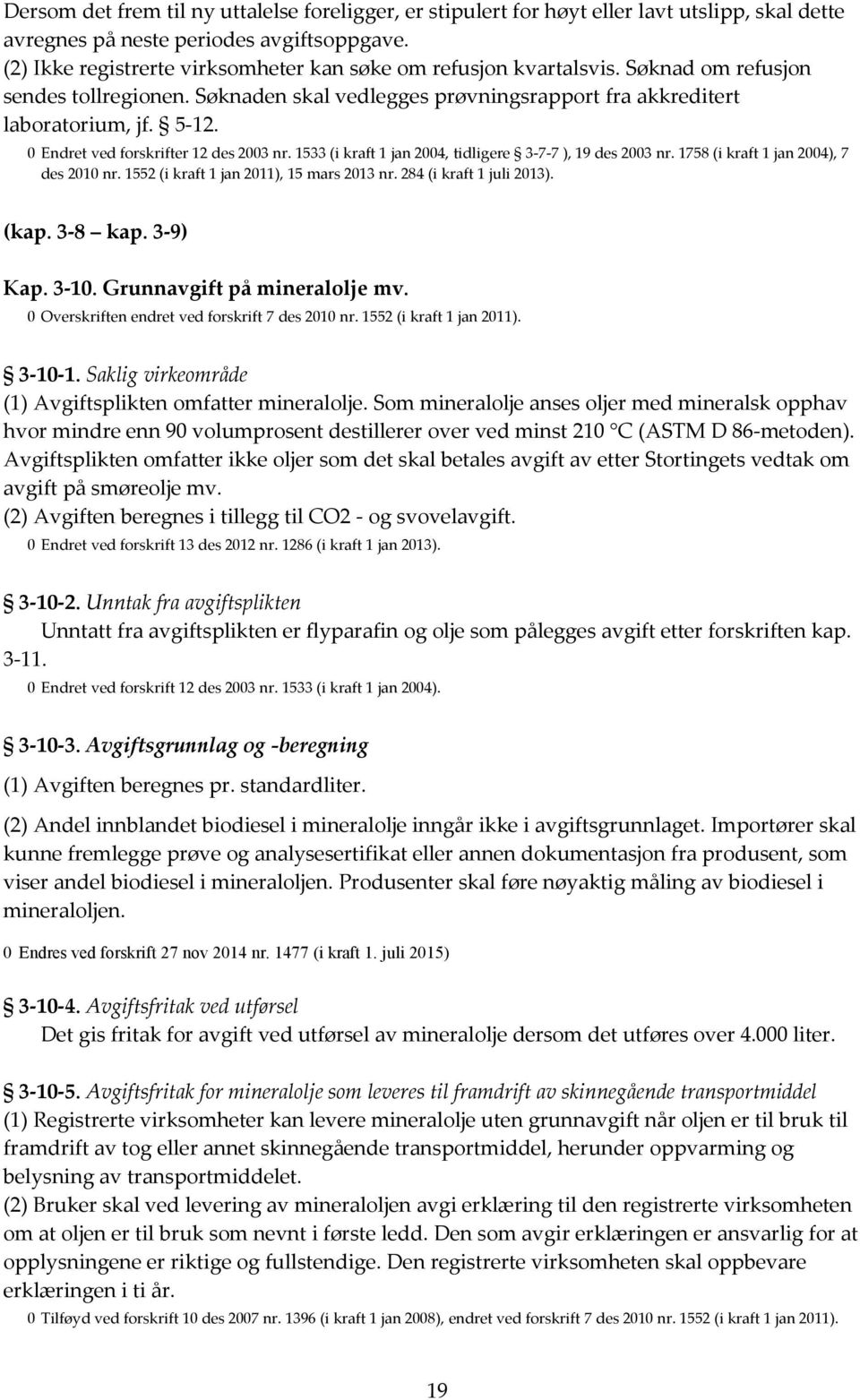 0 Endret ved forskrifter 12 des 2003 nr. 1533 (i kraft 1 jan 2004, tidligere 3-7-7 ), 19 des 2003 nr. 1758 (i kraft 1 jan 2004), 7 des 2010 nr. 1552 (i kraft 1 jan 2011), 15 mars 2013 nr.