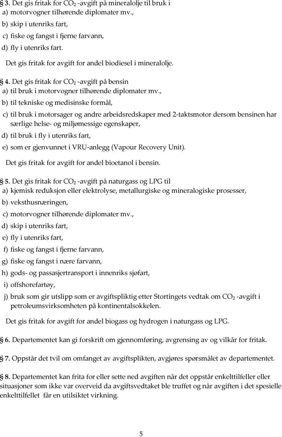 , b) til tekniske og medisinske formål, c) til bruk i motorsager og andre arbeidsredskaper med 2-taktsmotor dersom bensinen har særlige helse- og miljømessige egenskaper, d) til bruk i fly i utenriks