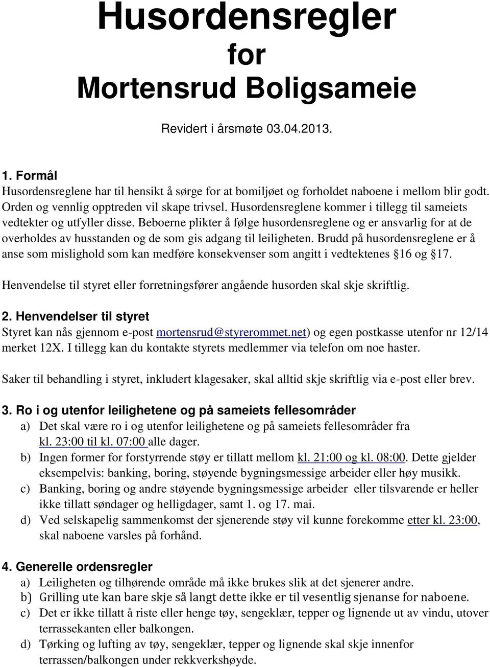 Beboerne plikter å følge husordensreglene og er ansvarlig for at de overholdes av husstanden og de som gis adgang til leiligheten.