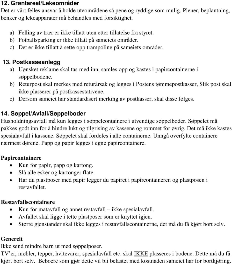 Postkasseanlegg a) Uønsket reklame skal tas med inn, samles opp og kastes i papircontainerne i søppelbodene.